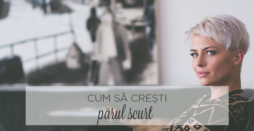 Cum să crești părul scurt